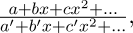 \frac{a+bx+cx^2+\ldots}{a'+b'x+c'x^2+\ldots},