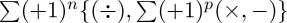 \sum (+1)^n\{(\div ),\sum (+1)^p(\times,-)\}