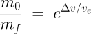 \frac{m_0}{m_f} & = & e^{\Delta v/v_e}