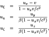 \begin{eqnarray*}u_\xi & = & \frac{u_x-v}{1-u_xv/c^2} \ u_\eta & = & \frac{u_y... ...-u_xv/c^2)} \ u_\zeta & = & \frac{u_z}{\beta(1-u_xv/c^2)}, \ \end{eqnarray*}