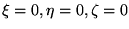 $\xi=0, \eta=0, \zeta=0$