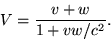 \begin{displaymath}V = \frac{v+w}{1+vw/c^2}. \end{displaymath}