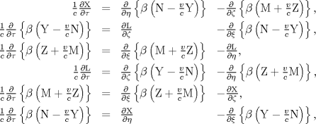 \begin{array}{rcll} \frac{1}{c}\dd{\rm X}{\tau} & = & \dd{}{\eta}\left\{\beta\left({\rm N}-\frac{v}{c}{\rm Y}\right)\right\} & -\dd{}{\zeta}\left\{\beta\left({\rm M}+\frac{v}{c}{\rm Z}\right)\right\}, \ \frac{1}{c}\dd{}{\tau}\left\{\beta\left({\rm Y}-\frac{v}{c}{\rm N}\right)\right\} & = & \dd{\rm L}{\zeta} & - \dd{}{\xi}\left\{\beta\left({\rm N}-\frac{v}{c}{\rm Y}\right)\right\}, \ \frac{1}{c}\dd{}{\tau}\left\{\beta\left({\rm Z}+\frac{v}{c}{\rm M}\right)\right\} & = & \dd{}{\xi}\left\{\beta\left({\rm M}+\frac{v}{c}{\rm Z}\right)\right\} & - \dd{\rm L}{\eta}, \ \frac{1}{c}\dd{\rm L}{\tau} & = & \dd{}{\zeta}\left\{\beta\left({\rm Y}-\frac{v}{c}{\rm N}\right)\right\} & - \dd{}{\eta}\left\{\beta\left({\rm Z}+\frac{v}{c}{\rm M}\right)\right\}, \ \frac{1}{c}\dd{}{\tau}\left\{\beta\left({\rm M}+\frac{v}{c}{\rm Z}\right)\right\} & = & \dd{}{\xi}\left\{\beta\left({\rm Z}+\frac{v}{c}{\rm M}\right)\right\} & -\dd{\rm X}{\zeta}, \ \frac{1}{c}\dd{}{\tau}\left\{\beta\left({\rm N}-\frac{v}{c}{\rm Y}\right)\right\} & = & \dd{\rm X}{\eta} & - \dd{}{\xi}\left\{\beta\left({\rm Y}-\frac{v}{c}{\rm N}\right)\right\}, \ \end{array}