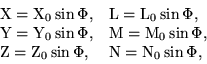 \begin{displaymath}\begin{array}{ll} {\rm X} = {\rm X}_0\sin\Phi, & {\rm L} = {\... ...rm Z}_0\sin\Phi, & {\rm N} = {\rm N}_0\sin\Phi, \ \end{array}\end{displaymath}