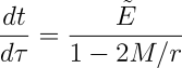 dt/dTAU = E / (1 - 2M/r)